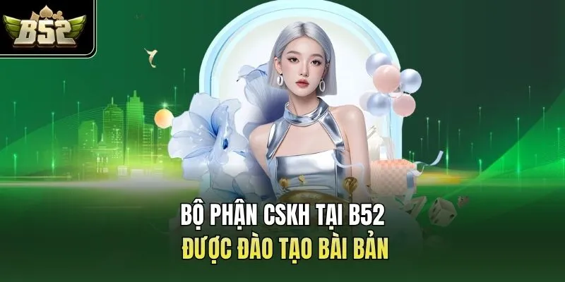 Bộ phận CSKH tại B52 được đào tạo bài bản