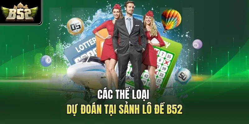 Các thể loại dự đoán tại sảnh lô đề B52