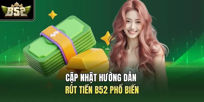 Cập nhật hướng dẫn rút tiền B52 phổ biến