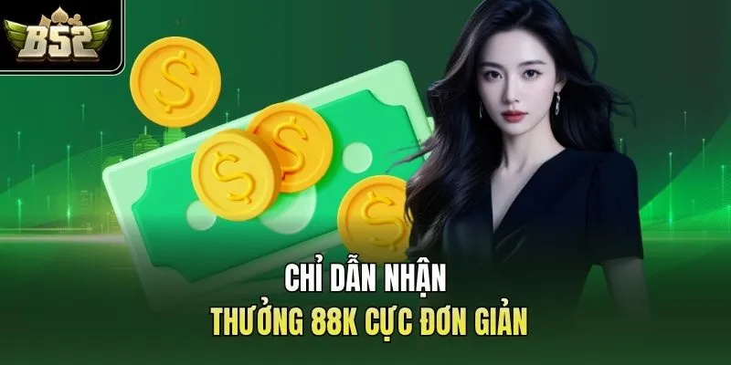 Chỉ dẫn nhận thưởng 88K cực đơn giản