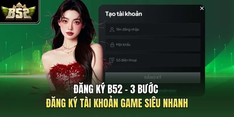 Đăng Ký B52 - 3 Bước Đăng Ký Tài Khoản Game Siêu Nhanh