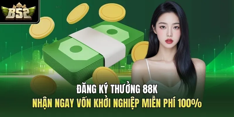 Đăng Ký Thưởng 88K | Nhận Ngay Vốn Khởi Nghiệp Miễn Phí 100%