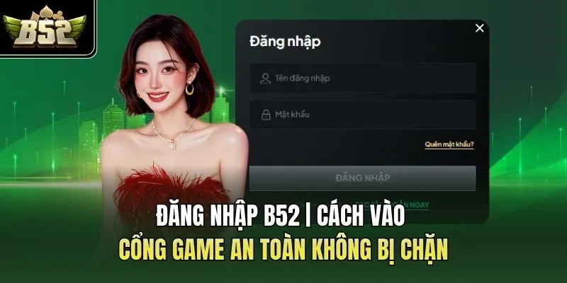 Đăng Nhập B52 | Cách Vào Cổng Game An Toàn Không Bị Chặn