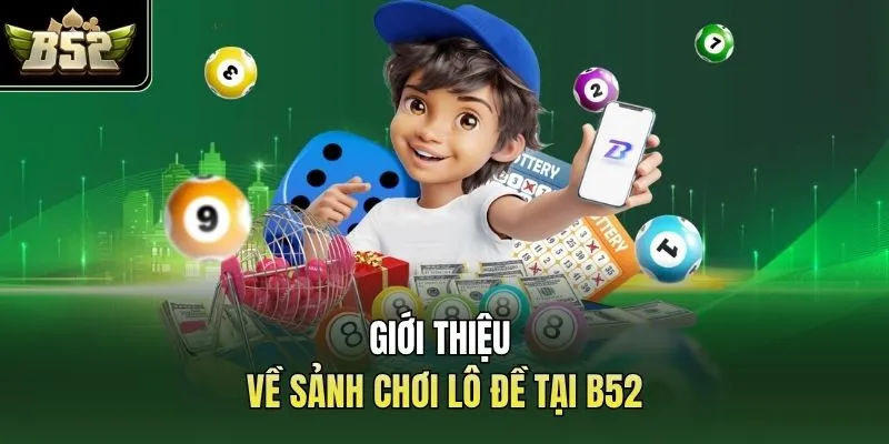 Giới thiệu về sảnh chơi lô đề tại B52