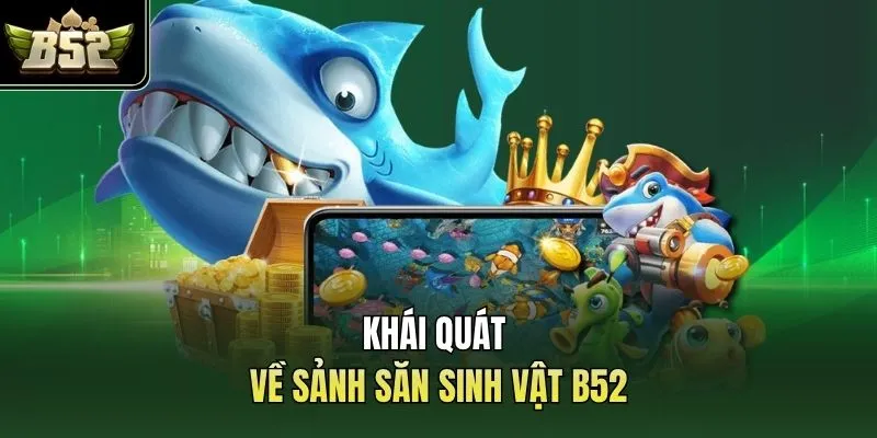 Khái quát về sảnh săn sinh vật B52