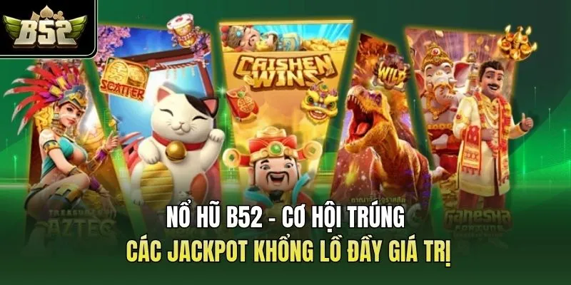 Nổ Hũ B52 - Cơ Hội Trúng Các Jackpot Khổng Lồ Đầy Giá Trị