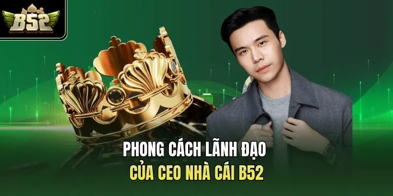 Phong cách lãnh đạo của CEO nhà cái B52