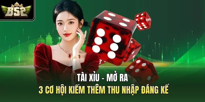 Tài Xỉu - Mở Ra 3 Cơ Hội Kiếm Thêm Thu Nhập Đáng Kể
