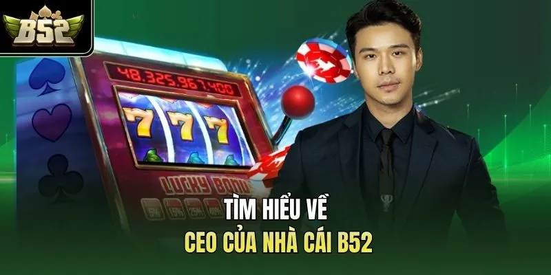 Tìm hiểu về CEO của nhà cái B52