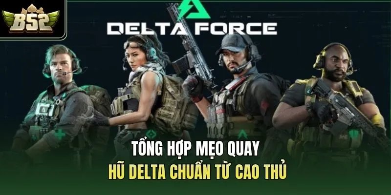 Tổng hợp mẹo quay hũ Delta chuẩn từ cao thủ