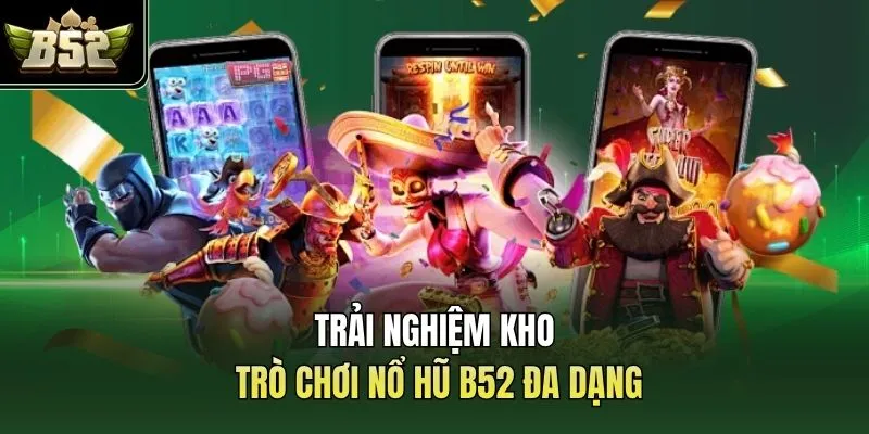 Trải nghiệm kho trò chơi nổ hũ B52 đa dạng