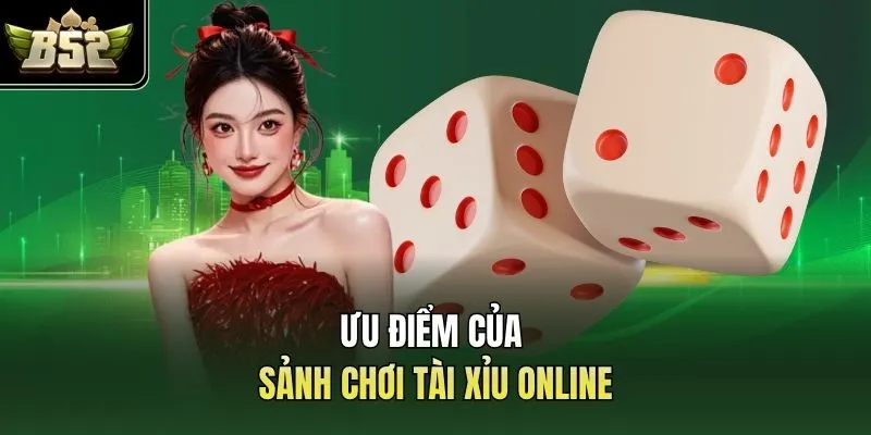 Ưu điểm của sảnh chơi tài xỉu online