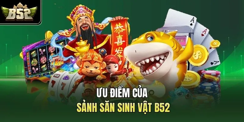Ưu điểm của sảnh săn sinh vật B52
