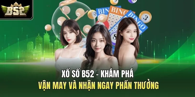Xổ Số B52 - Khám Phá Vận May Và Nhận Ngay Phần Thưởng