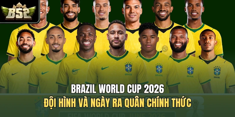 Brazil World Cup 2026 - Đội Hình Và Ngày Ra Quân Chính Thức