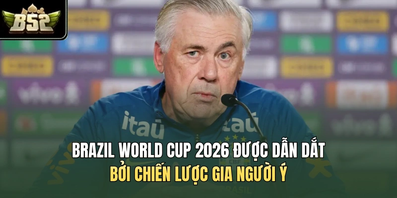 Brazil World Cup 2026 được dẫn dắt bởi chiến lược gia người Ý