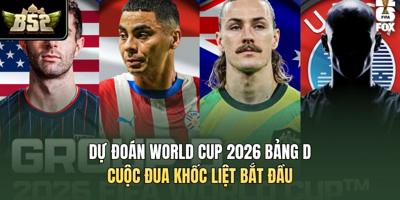 Dự Đoán World Cup 2026 Bảng D - Cuộc Đua Khốc Liệt Bắt Đầu