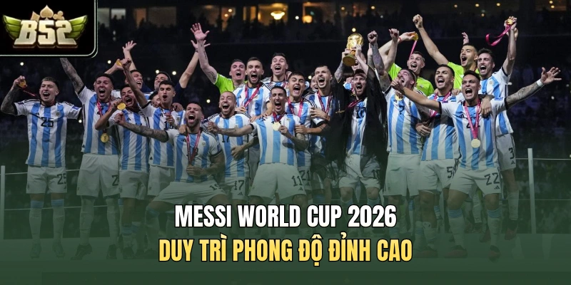 Messi World Cup 2026 duy trì phong độ đỉnh cao