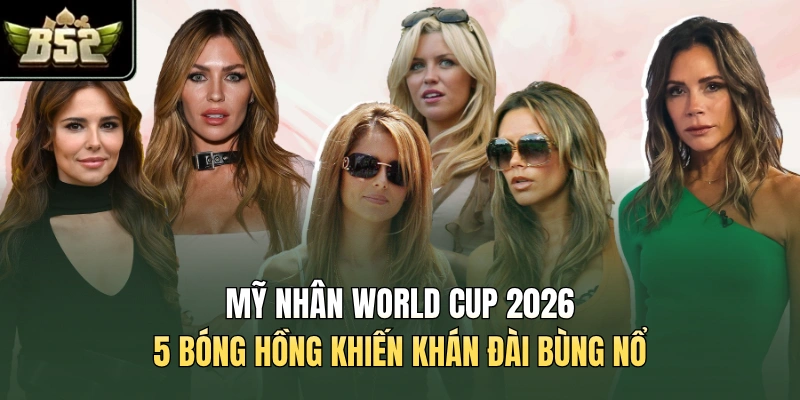 Mỹ Nhân World Cup 2026 - 5 Bóng Hồng Khiến Khán Đài Bùng Nổ