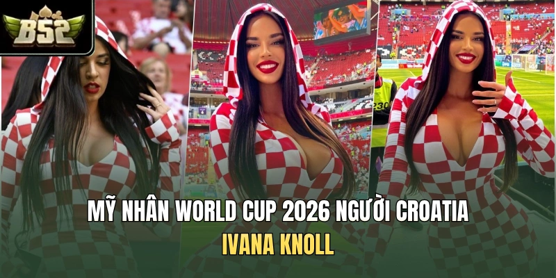 Mỹ nhân World Cup 2026 người Croatia - Ivana Knoll