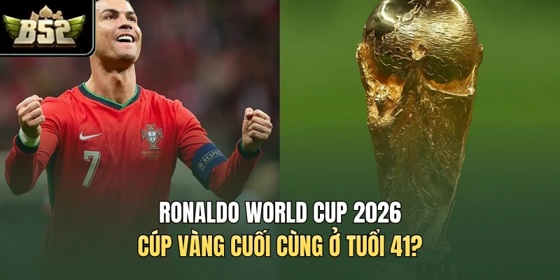 Ronaldo World Cup 2026 - Cúp Vàng Cuối Cùng Ở Tuổi 41?